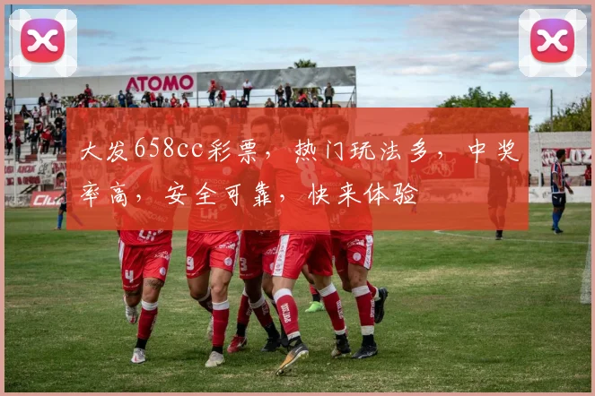 大发658cc彩票，热门玩法多，中奖率高，安全可靠，快来体验