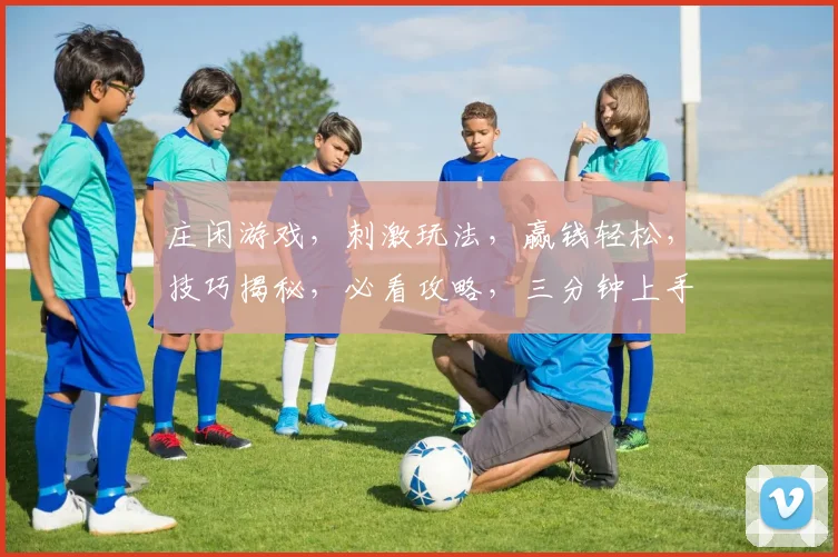 庄闲游戏，刺激玩法，赢钱轻松，技巧揭秘，必看攻略，三分钟上手